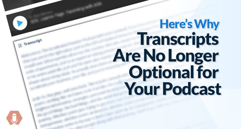 Here’s Why Transcripts Are No Longer Optional For Your Podcast.